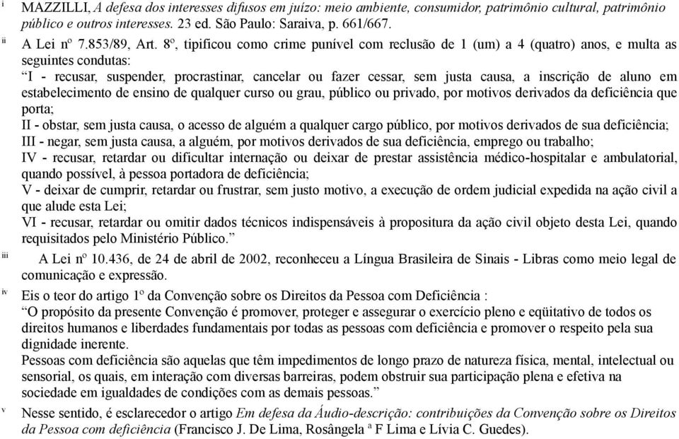 8º, tipificou como crime punível com reclusão de 1 (um) a 4 (quatro) anos, e multa as seguintes condutas: I - recusar, suspender, procrastinar, cancelar ou fazer cessar, sem justa causa, a inscrição