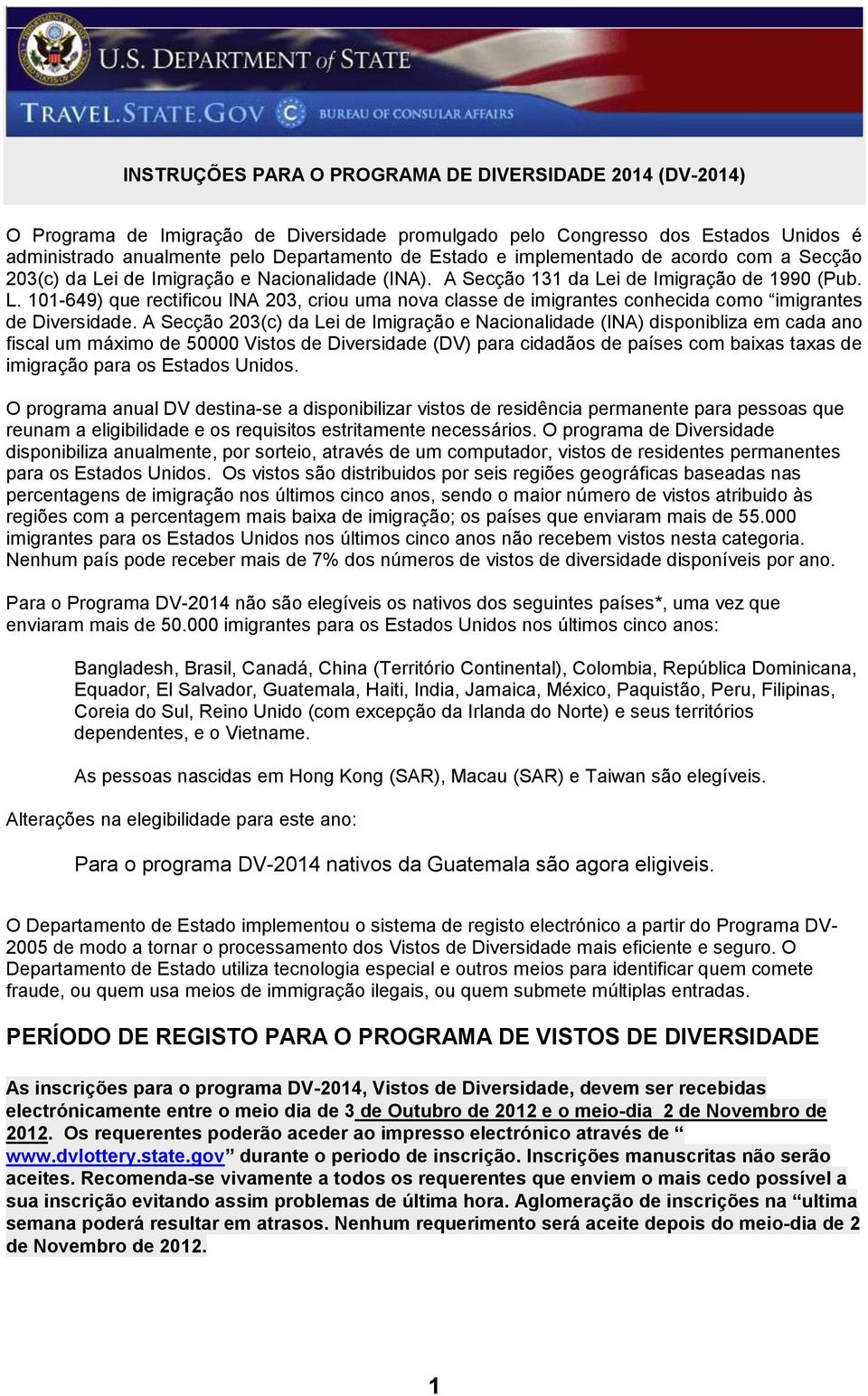 A Secção 203(c) da Lei de Imigração e Nacionalidade (INA) disponibliza em cada ano fiscal um máximo de 50000 Vistos de Diversidade (DV) para cidadãos de países com baixas taxas de imigração para os