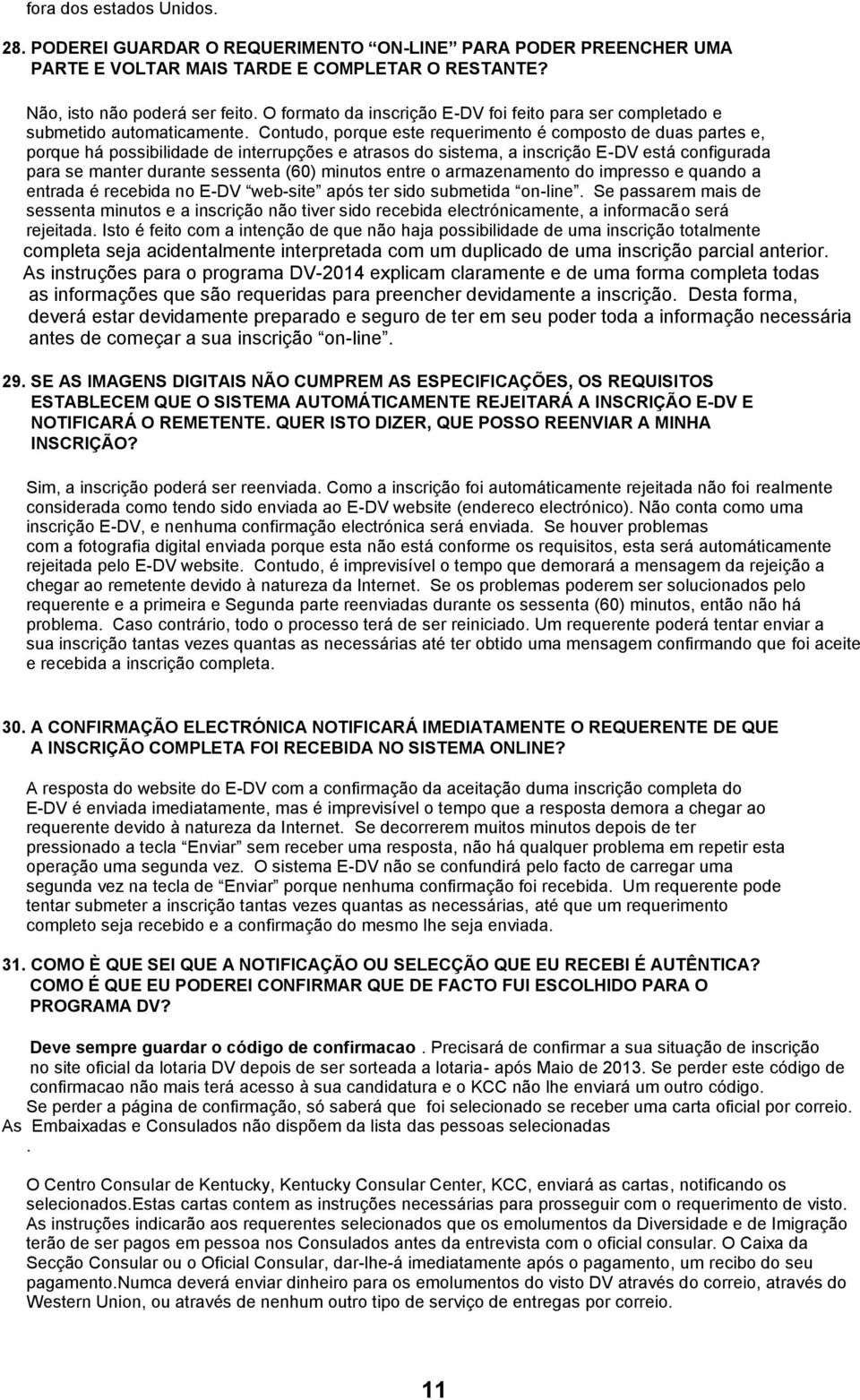 Contudo, porque este requerimento é composto de duas partes e, porque há possibilidade de interrupções e atrasos do sistema, a inscrição E-DV está configurada para se manter durante sessenta (60)