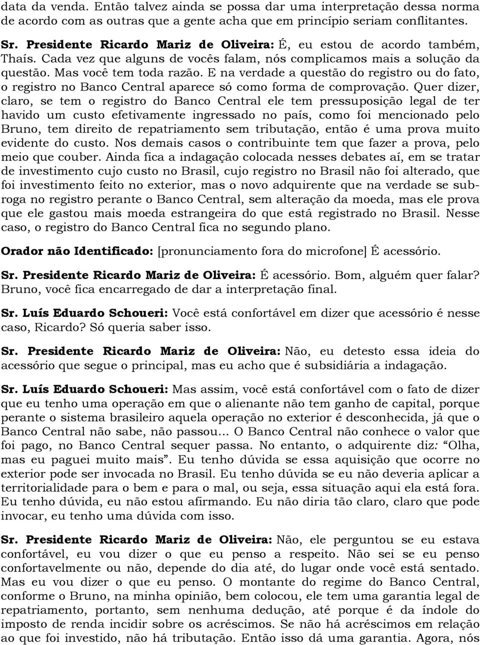 E na verdade a questão do registro ou do fato, o registro no Banco Central aparece só como forma de comprovação.