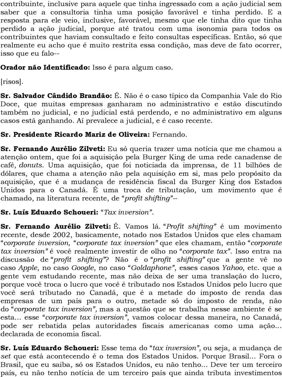 feito consultas específicas. Então, só que realmente eu acho que é muito restrita essa condição, mas deve de fato ocorrer, isso que eu falo-- Orador não Identificado: Isso é para algum caso. [risos].