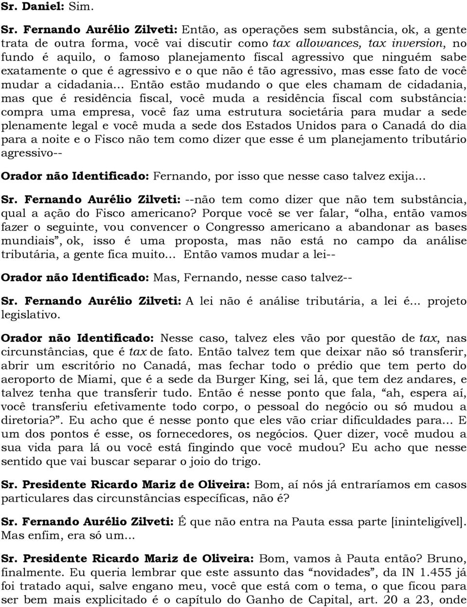 agressivo que ninguém sabe exatamente o que é agressivo e o que não é tão agressivo, mas esse fato de você mudar a cidadania.