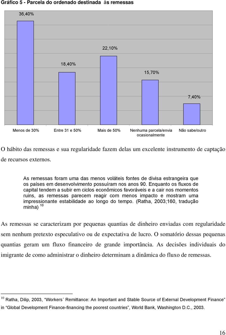 As remessas foram uma das menos voláteis fontes de divisa estrangeira que os países em desenvolvimento possuíram nos anos 90.