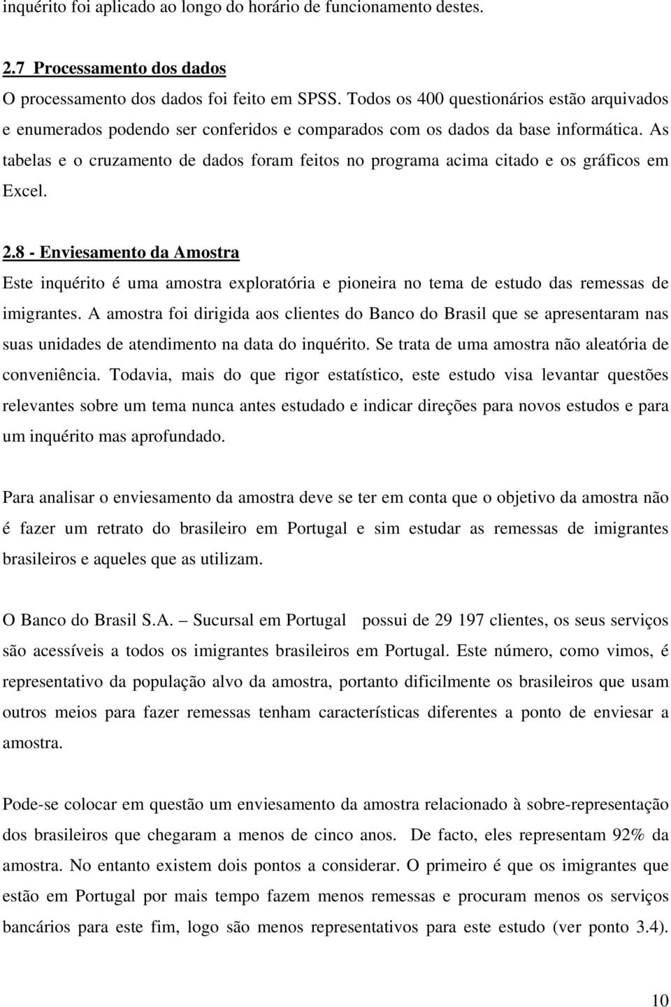 As tabelas e o cruzamento de dados foram feitos no programa acima citado e os gráficos em Excel. 2.