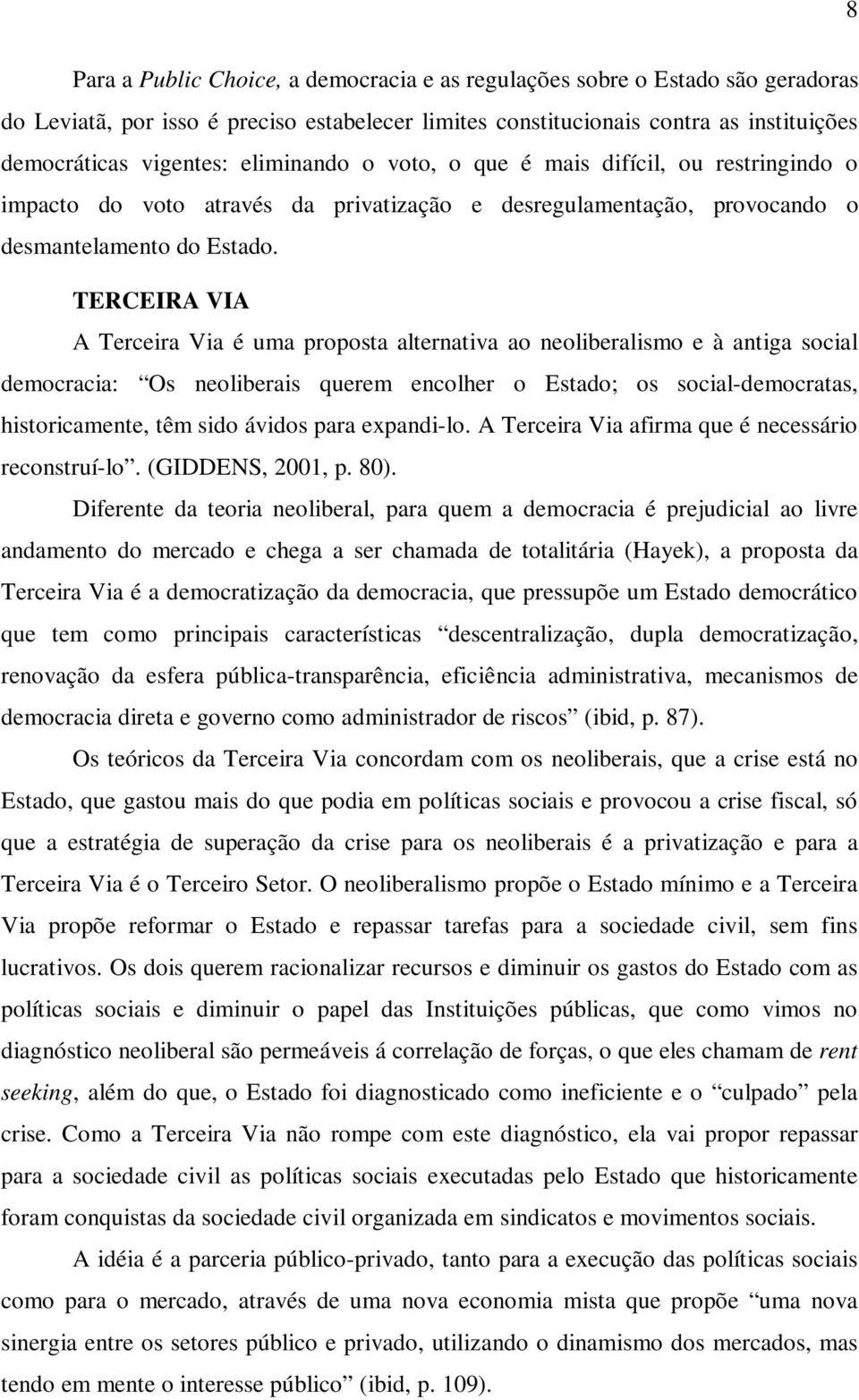 TERCEIRA VIA A Terceira Via é uma proposta alternativa ao neoliberalismo e à antiga social democracia: Os neoliberais querem encolher o Estado; os social-democratas, historicamente, têm sido ávidos