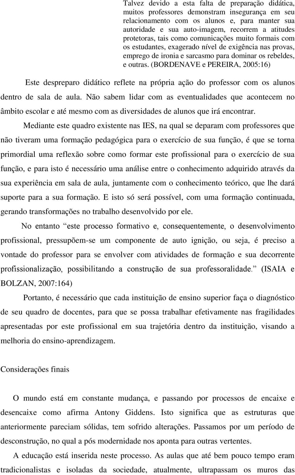 (BORDENAVE e PEREIRA, 2005:16) Este despreparo didático reflete na própria ação do professor com os alunos dentro de sala de aula.