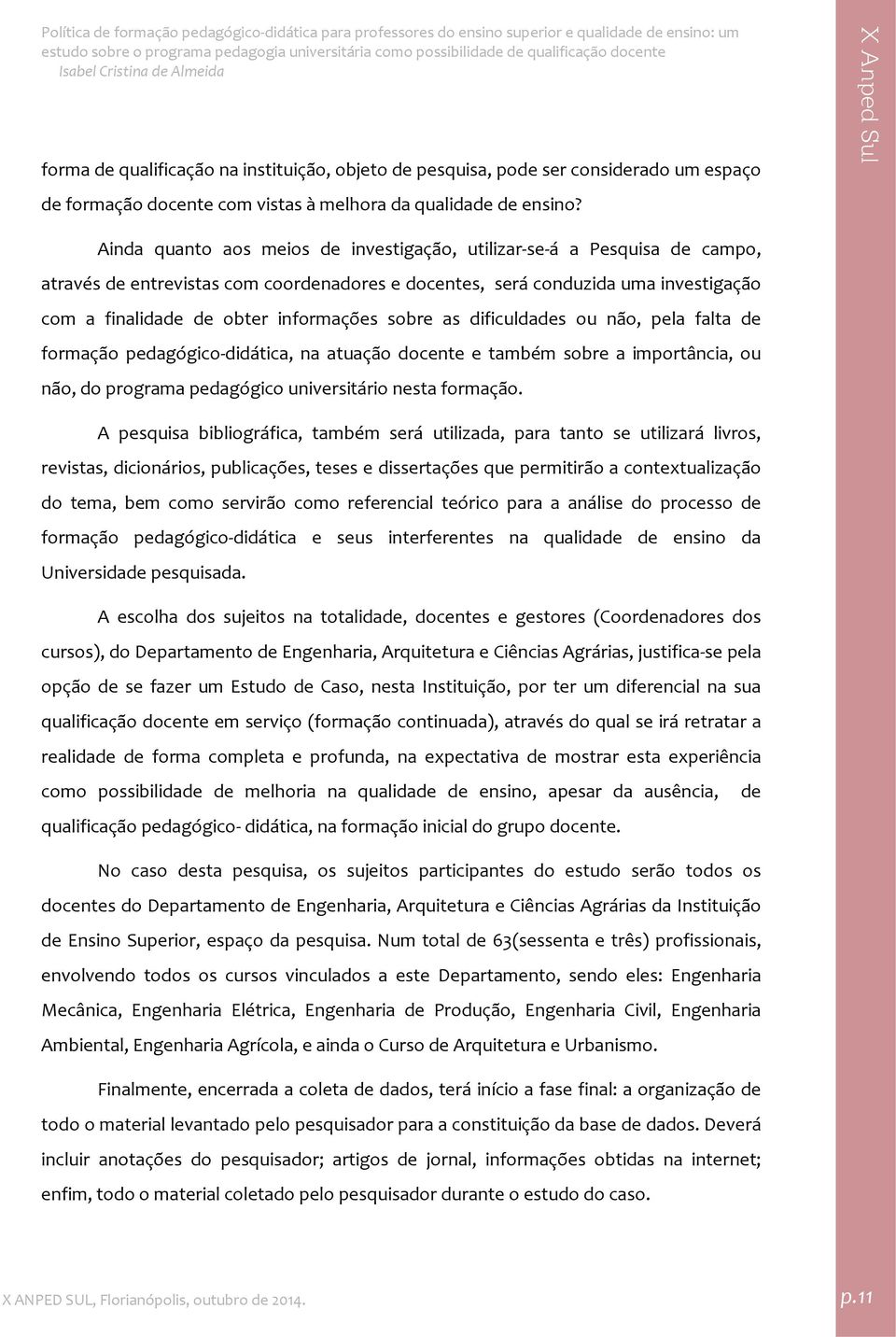 sobre as dificuldades ou não, pela falta de formação pedagógico didática, na atuação docente e também sobre a importância, ou não, do programa pedagógico universitário nesta formação.