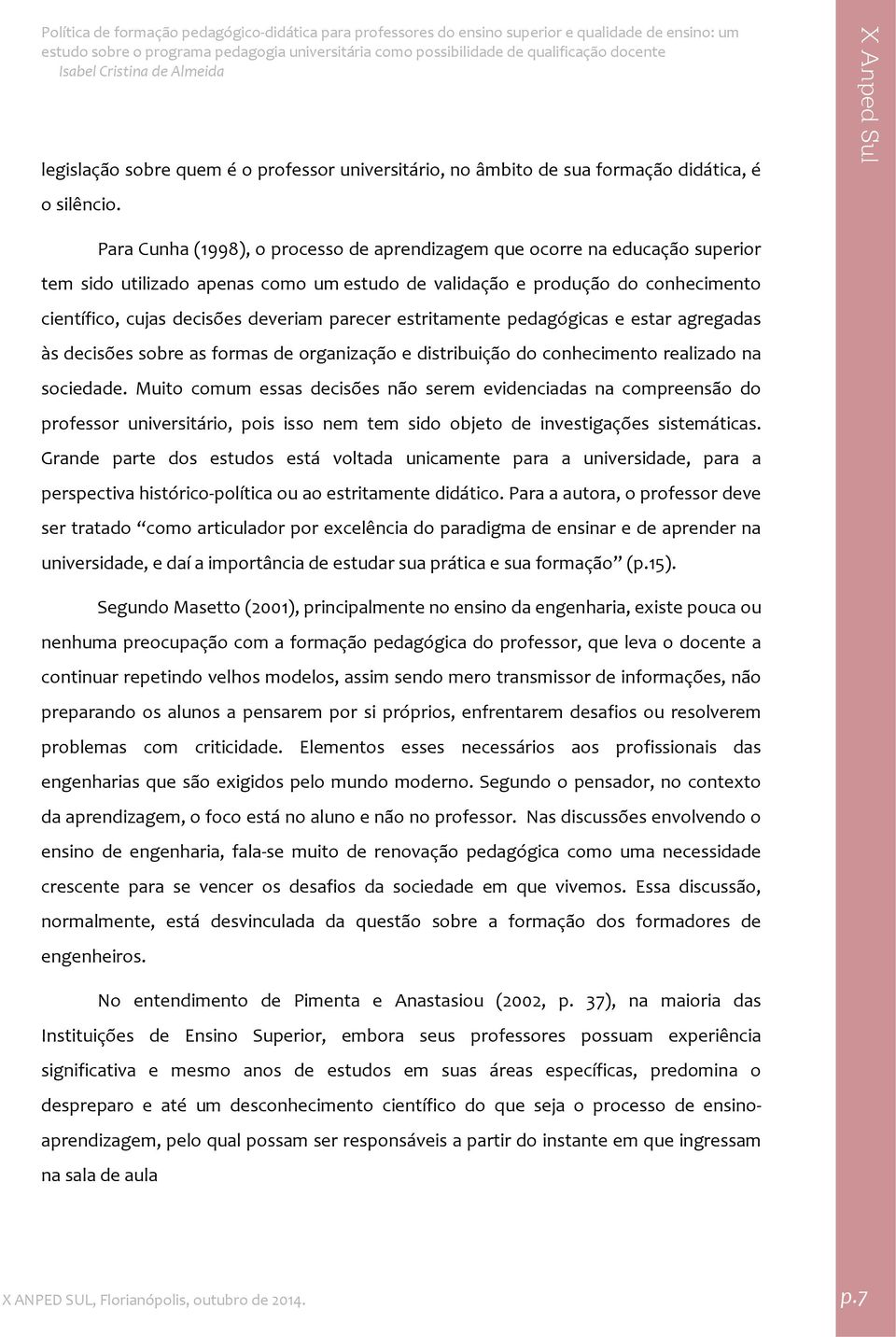 parecer estritamente pedagógicas e estar agregadas às decisões sobre as formas de organização e distribuição do conhecimento realizado na sociedade.