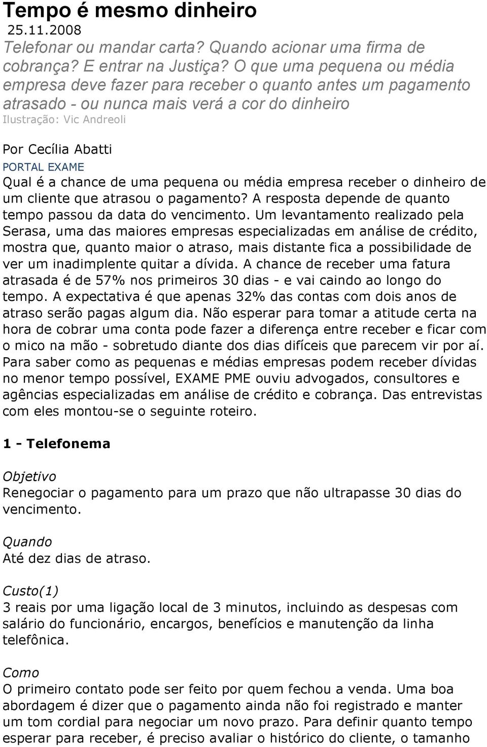 a chance de uma pequena ou média empresa receber o dinheiro de um cliente que atrasou o pagamento? A resposta depende de quanto tempo passou da data do vencimento.