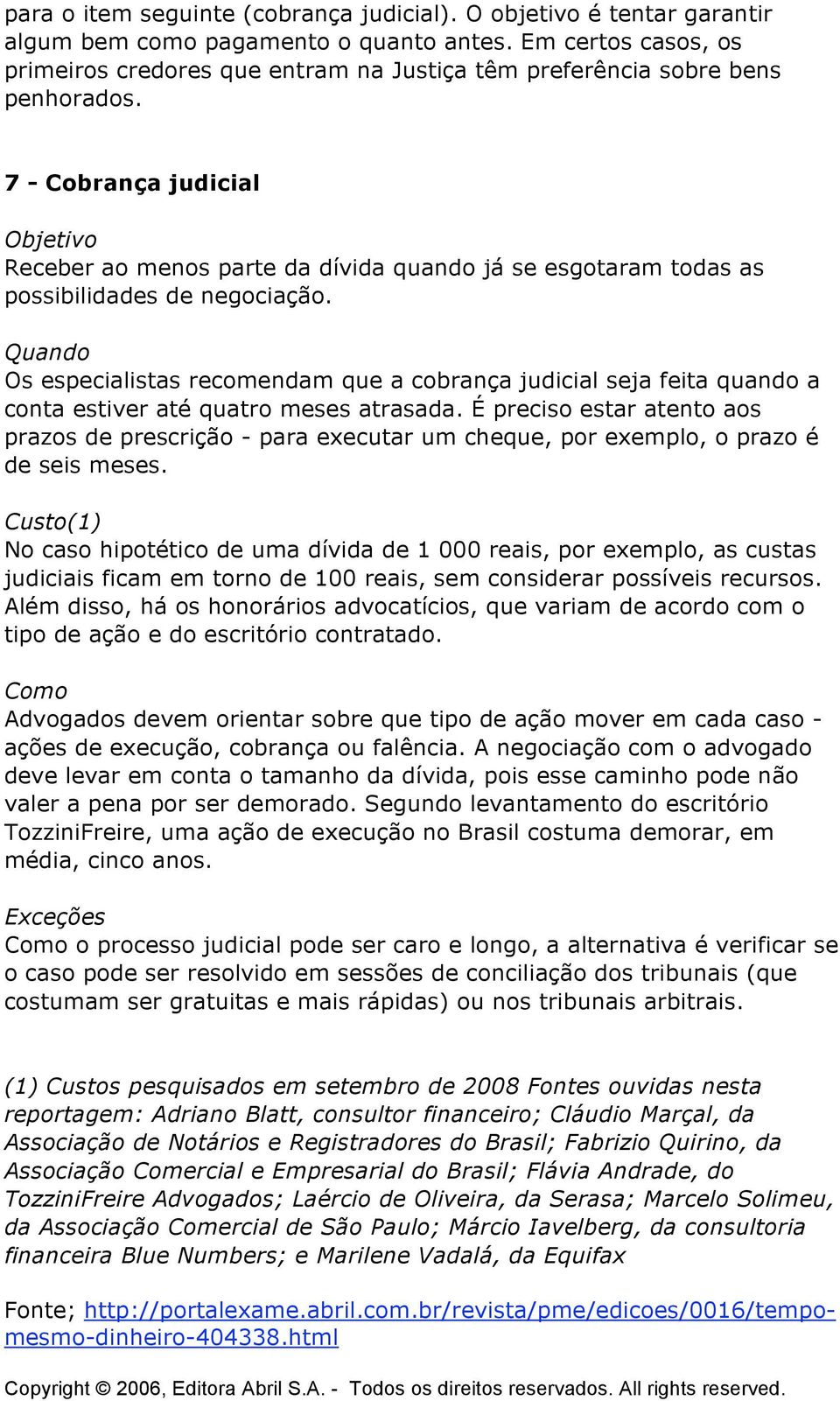 7 - Cobrança judicial Receber ao menos parte da dívida quando já se esgotaram todas as possibilidades de negociação.