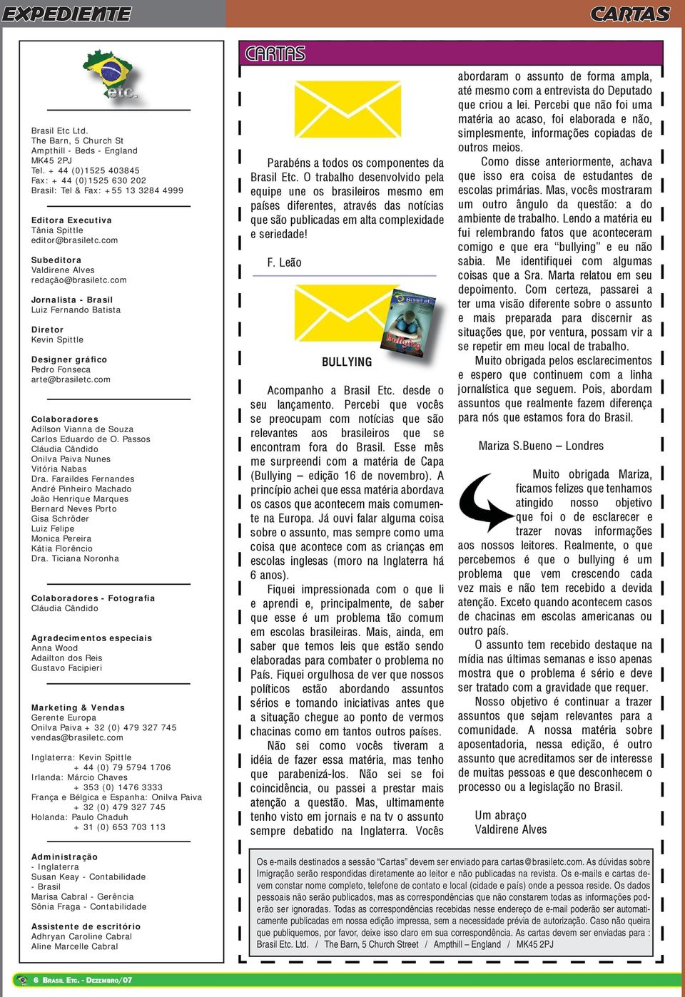 + 44 (0)1525 403845 Fax: + 44 (0)1525 630 202 Brasil: Tel & Fax: +55 13 3284 4999 Editora Executiva Tânia Spittle editor@brasiletc.com Subeditora Valdirene Alves redação@brasiletc.