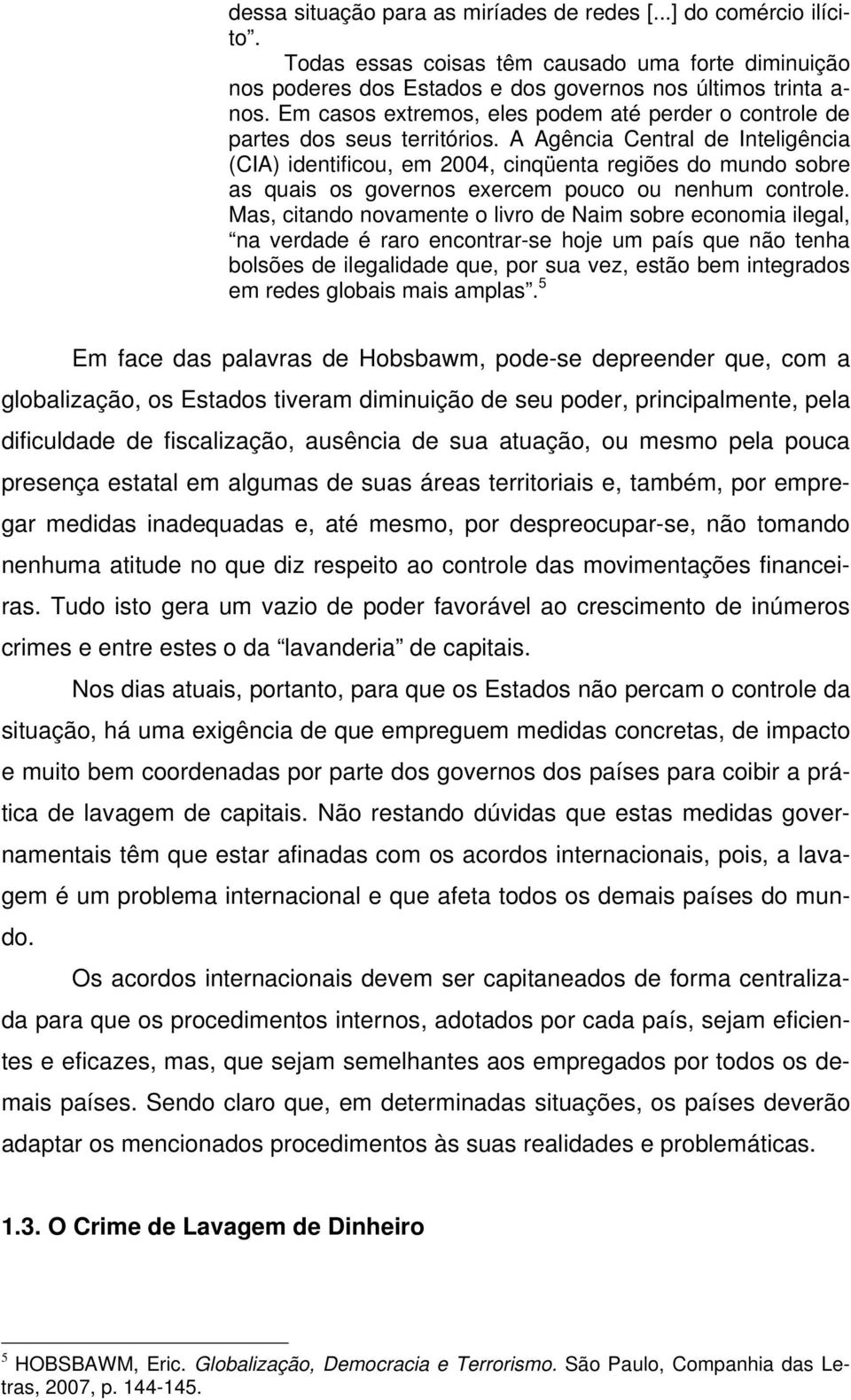 A Agência Central de Inteligência (CIA) identificou, em 2004, cinqüenta regiões do mundo sobre as quais os governos exercem pouco ou nenhum controle.