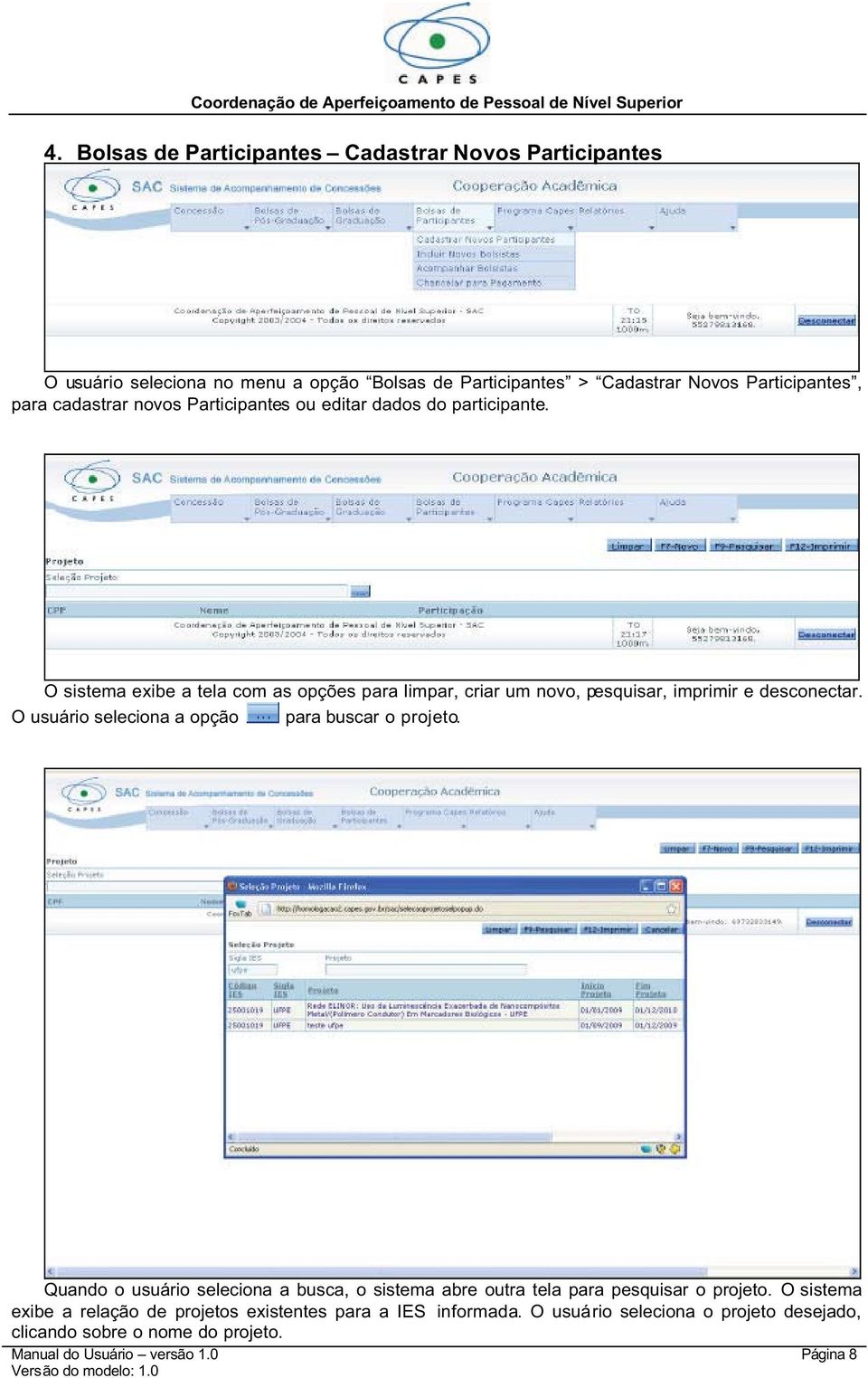 O sistema exibe a tela com as opções para limpar, criar um novo, pesquisar, imprimir e desconectar. O usuário seleciona a opção para buscar o projeto.