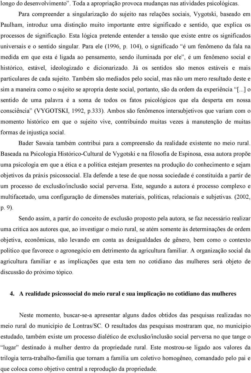 significação. Esta lógica pretende entender a tensão que existe entre os significados universais e o sentido singular. Para ele (1996, p.