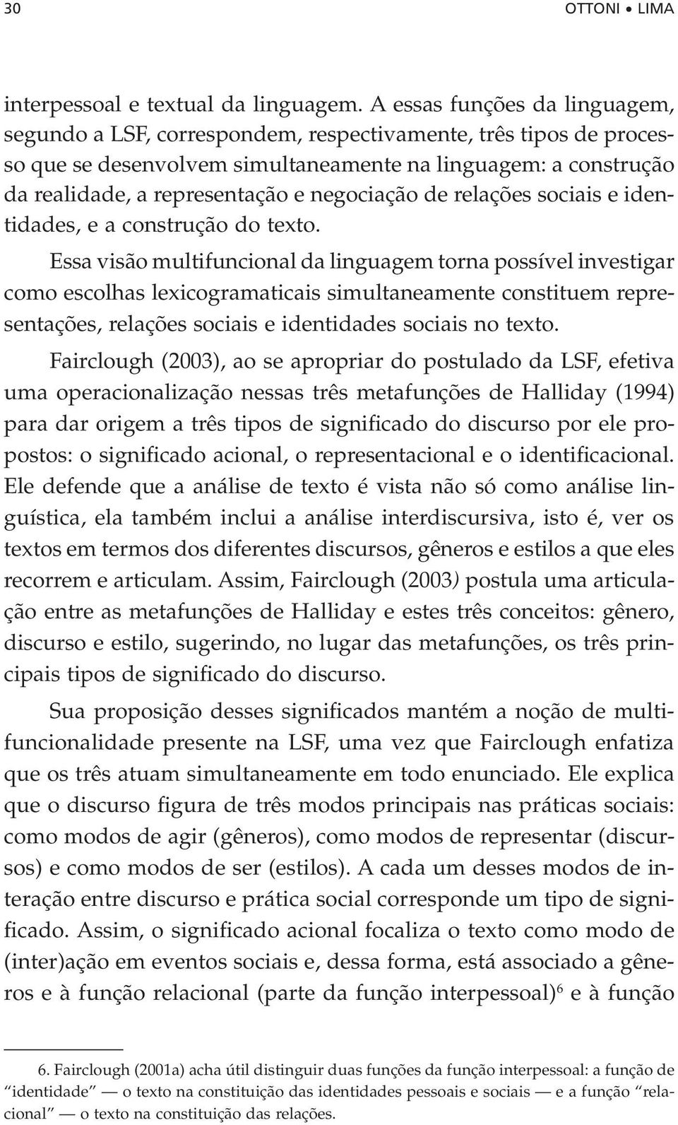 negociação de relações sociais e identidades, e a construção do texto.