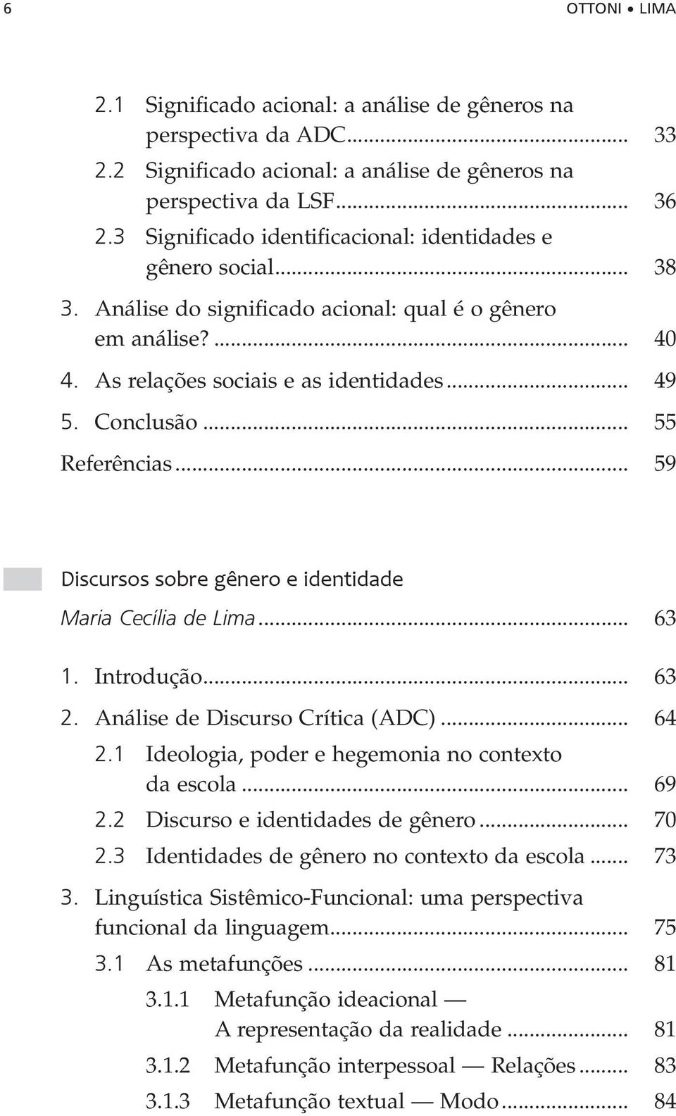 .. 55 Referências... 59 Discursos sobre gênero e identidade Maria Cecília de Lima... 63 1. Introdução... 63 2. Análise de Discurso Crítica (ADC)... 64 2.