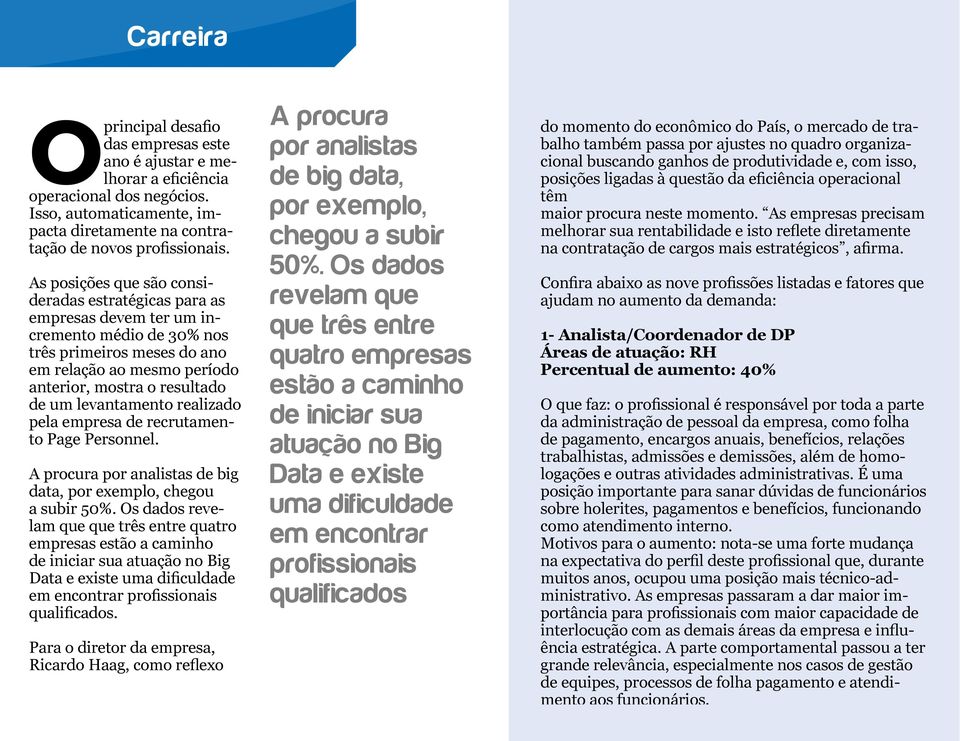 As posições que são consideradas estratégicas para as empresas devem ter um incremento médio de 30% nos três primeiros meses do ano em relação ao mesmo período anterior, mostra o resultado de um