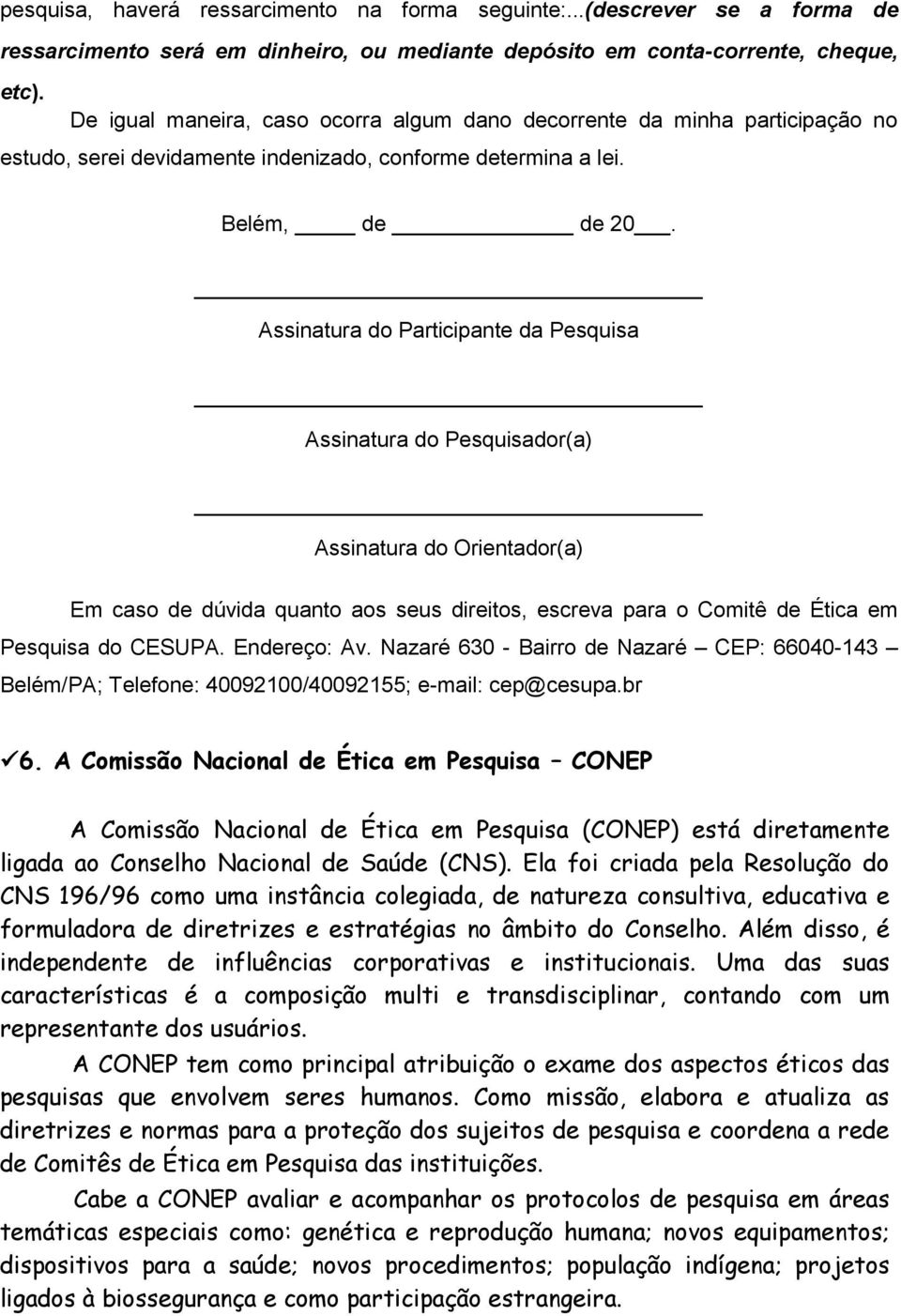 Assinatura do Participante da Pesquisa Assinatura do Pesquisador(a) Assinatura do Orientador(a) Em caso de dúvida quanto aos seus direitos, escreva para o Comitê de Ética em Pesquisa do CESUPA.