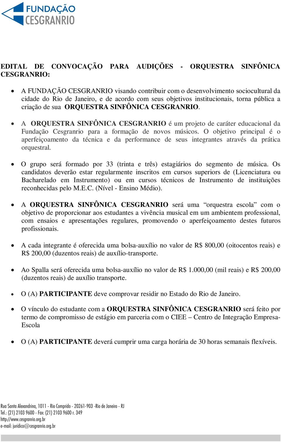 A ORQUESTRA SINFÔNICA CESGRANRIO é um projeto de caráter educacional da Fundação Cesgranrio para a formação de novos músicos.