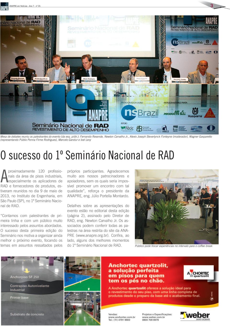 120 profissionais da área de pisos industriais, especialmente os aplicadores de RAD e fornecedores de produtos, estiveram reunidos no dia 9 de maio de 2013, no Instituto de Engenharia, em São Paulo