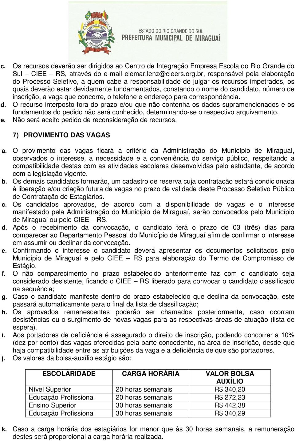 número de inscrição, a vaga que concorre, o telefone e endereço para correspondência. d. O recurso interposto fora do prazo e/ou que não contenha os dados supramencionados e os fundamentos do pedido não será conhecido, determinando-se o respectivo arquivamento.