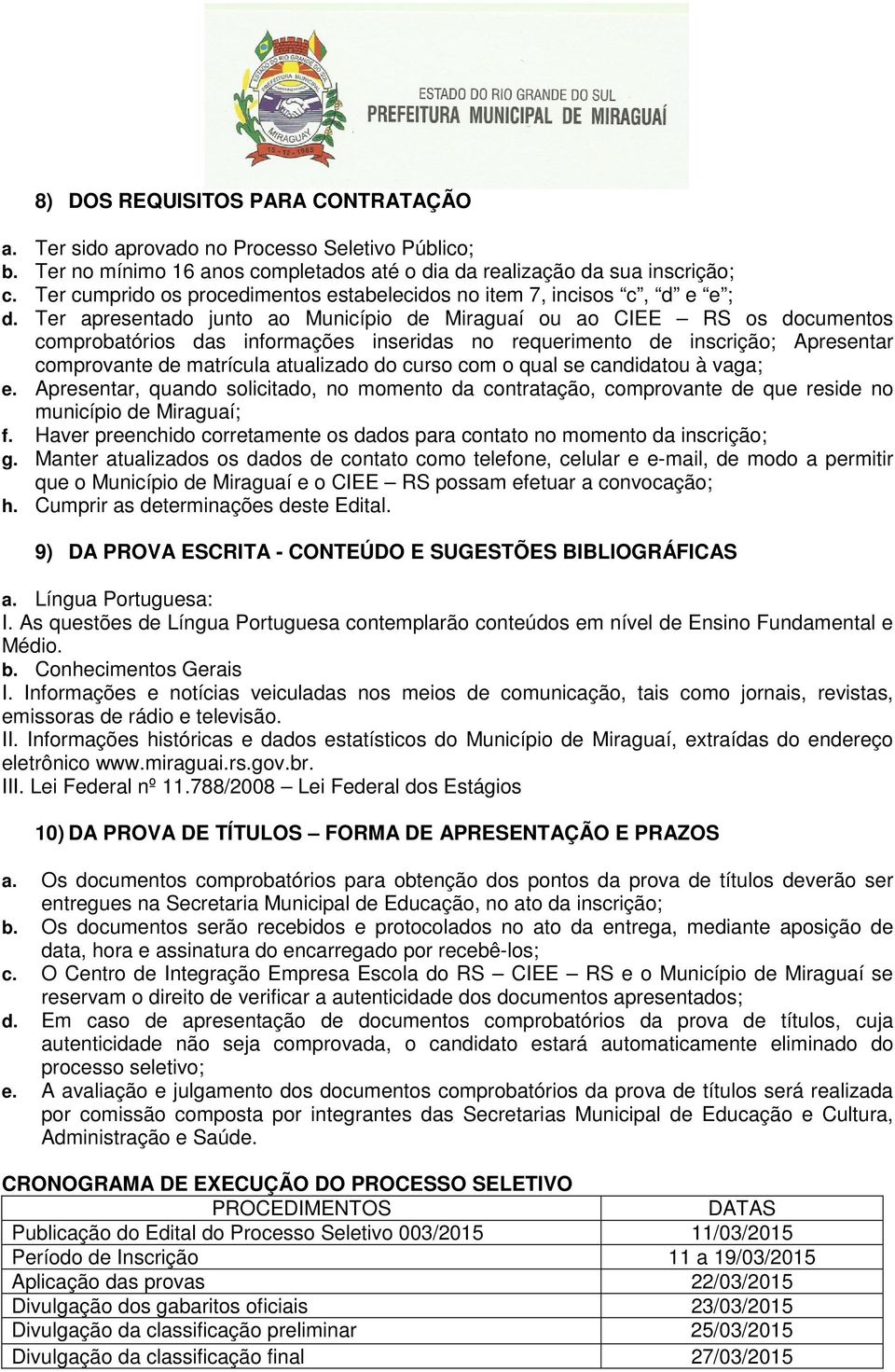 Ter apresentado junto ao Município de Miraguaí ou ao CIEE RS os documentos comprobatórios das informações inseridas no requerimento de inscrição; Apresentar comprovante de matrícula atualizado do