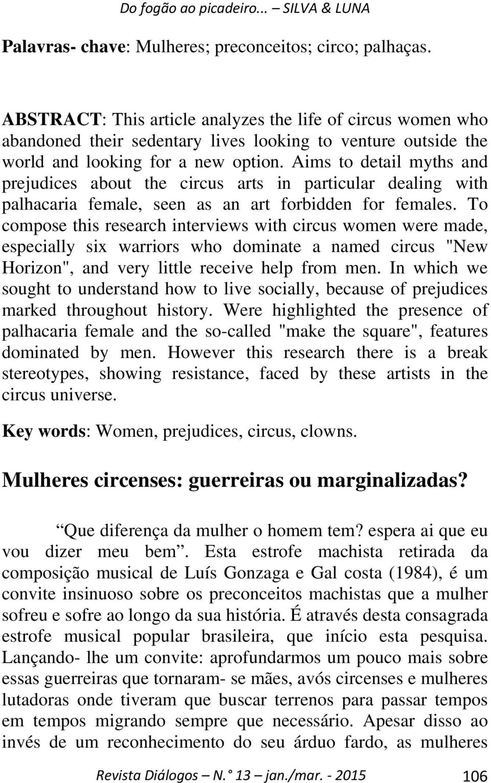 Aims to detail myths and prejudices about the circus arts in particular dealing with palhacaria female, seen as an art forbidden for females.