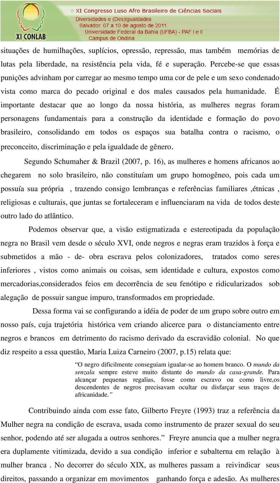 importante destacar que ao longo da nossa história, as mulheres negras foram personagens fundamentais para a construção da identidade e formação do povo brasileiro, consolidando em todos os espaços