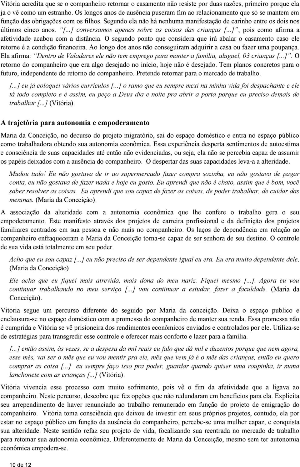 Segundo ela não há nenhuma manifestação de carinho entre os dois nos últimos cinco anos. [...] conversamos apenas sobre as coisas das crianças [.