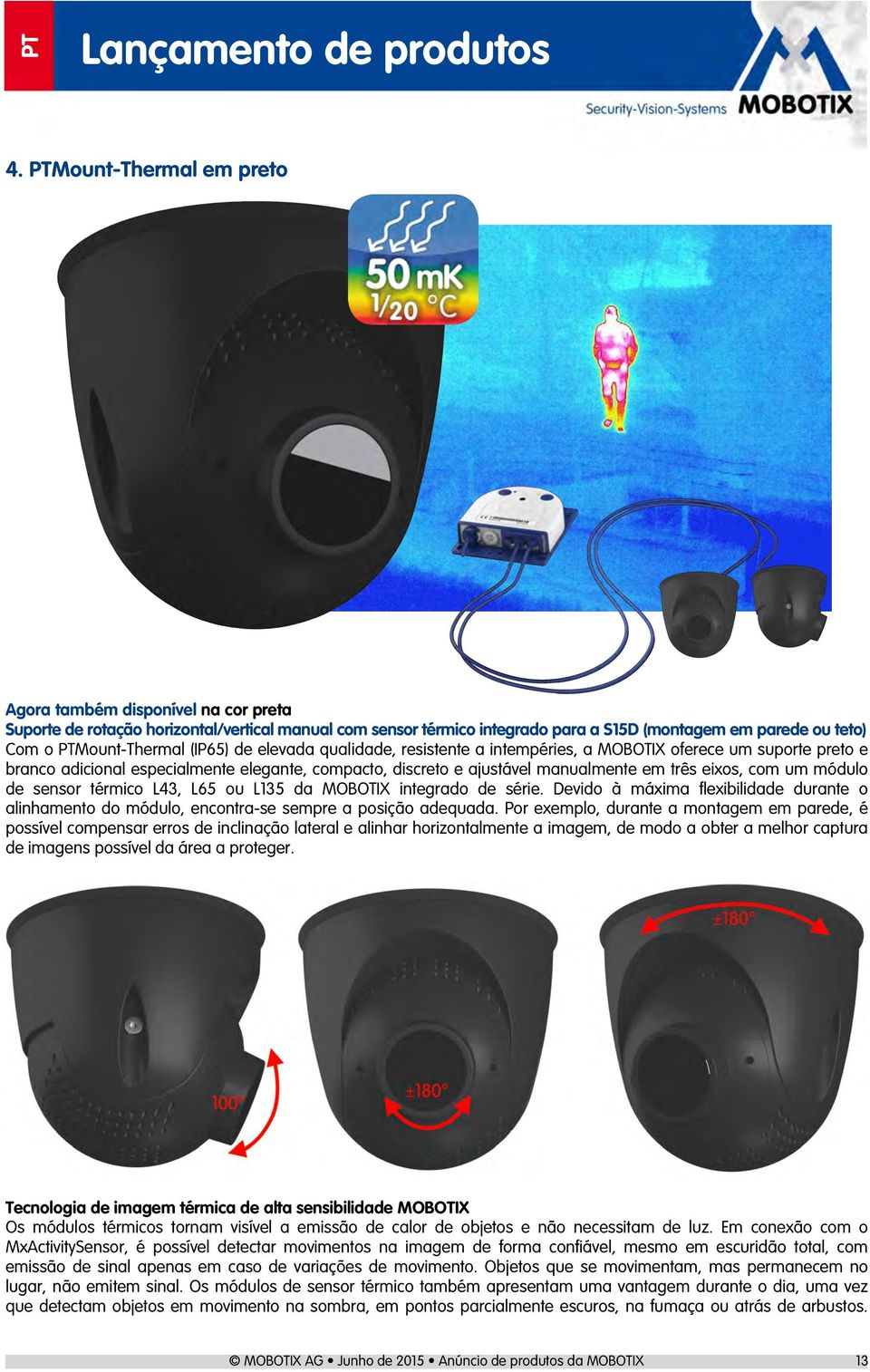 eixos, com um módulo de sensor térmico L43, L65 ou L135 da MOBOTIX integrado de série. Devido à máxima flexibilidade durante o alinhamento do módulo, encontra-se sempre a posição adequada.