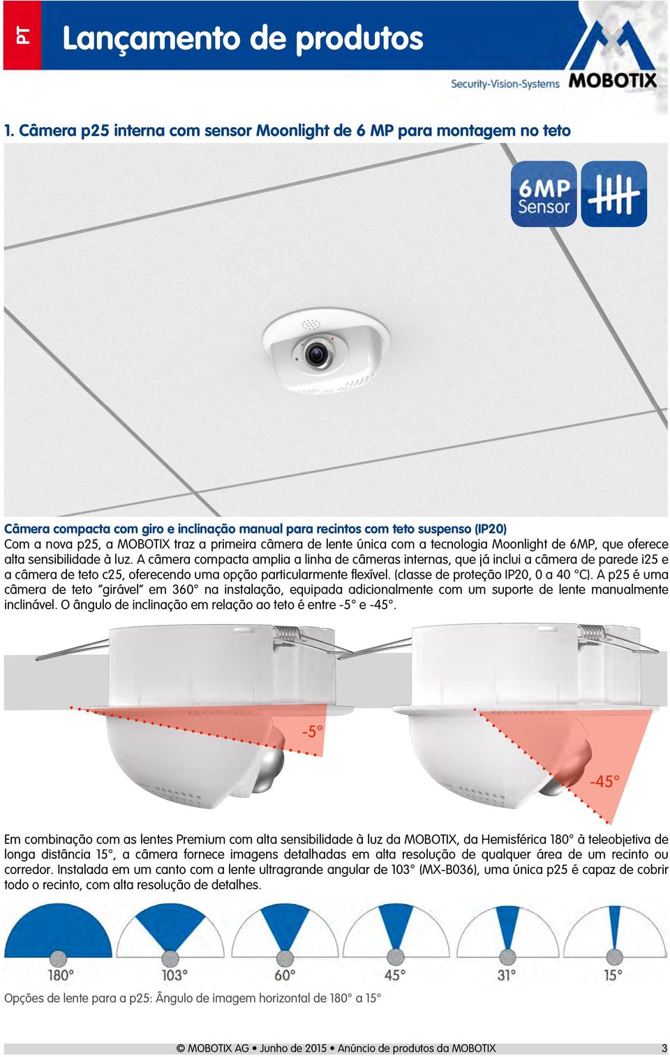 A câmera compacta amplia a linha de câmeras internas, que já inclui a câmera de parede i25 e a câmera de teto c25, oferecendo uma opção particularmente flexível. (classe de proteção IP20, 0 a 40 C).