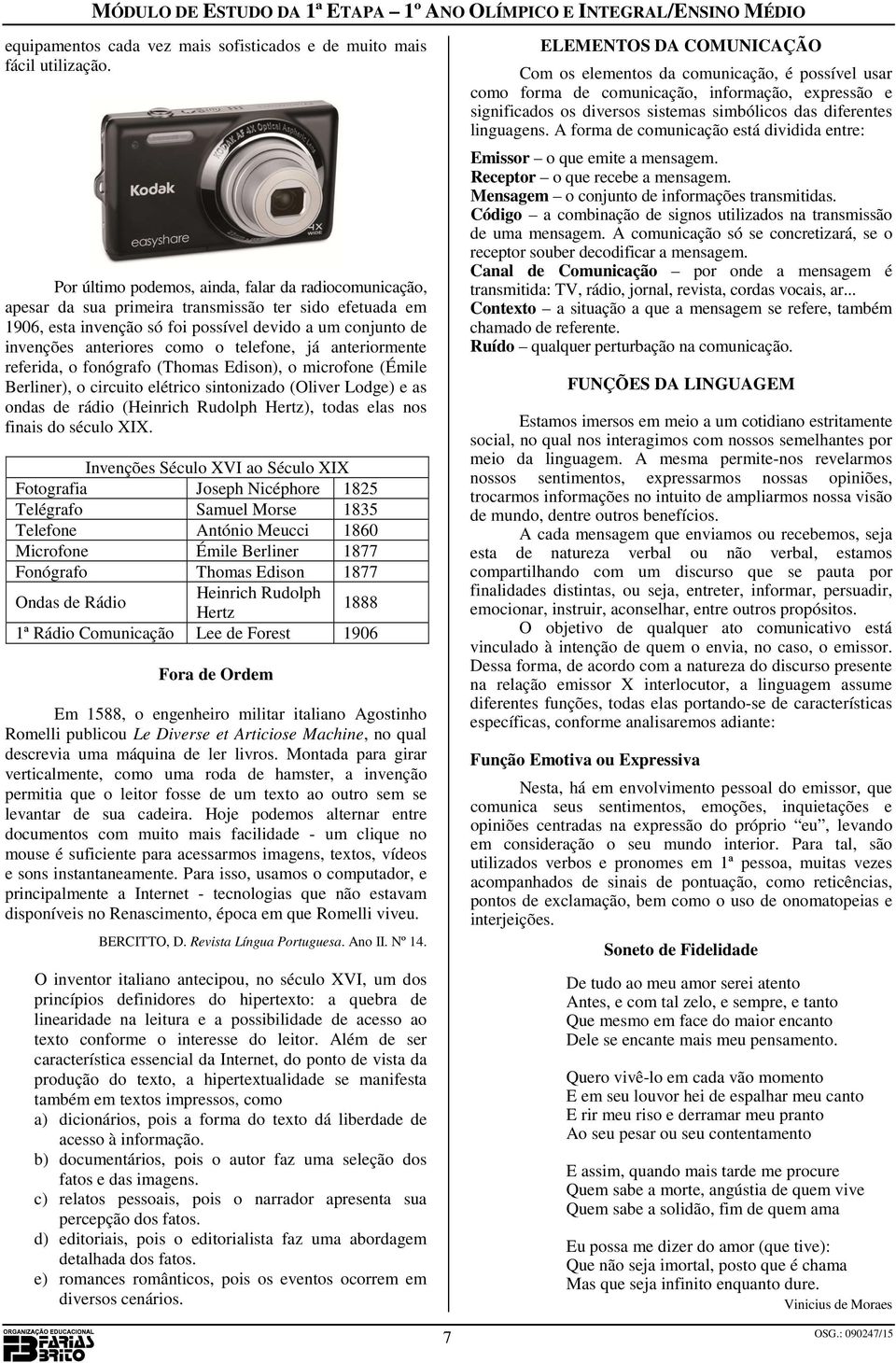 telefone, já anteriormente referida, o fonógrafo (Thomas Edison), o microfone (Émile Berliner), o circuito elétrico sintonizado (Oliver Lodge) e as ondas de rádio (Heinrich Rudolph Hertz), todas elas