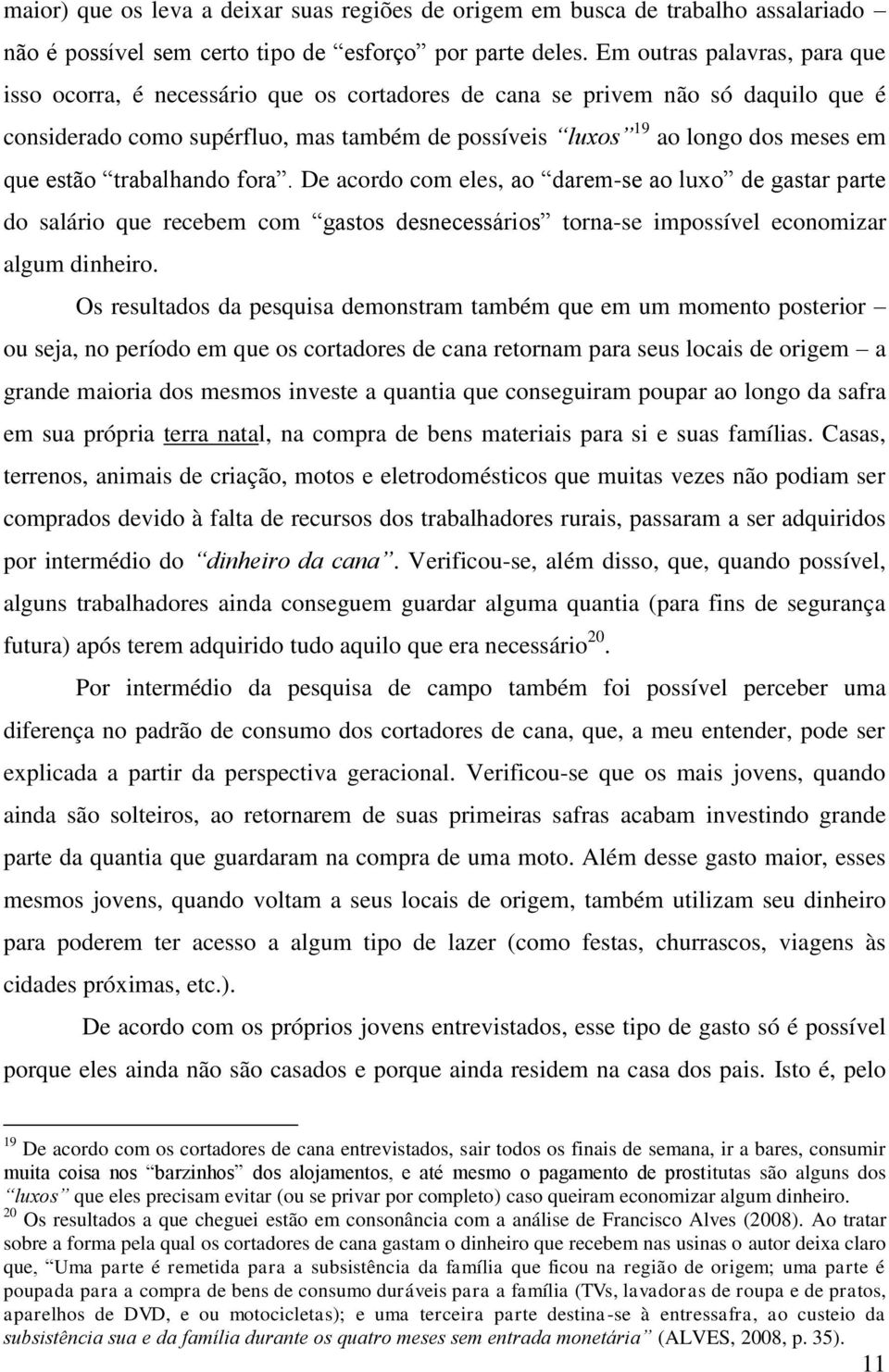 estão trabalhando fora. De acordo com eles, ao darem-se ao luxo de gastar parte do salário que recebem com gastos desnecessários torna-se impossível economizar algum dinheiro.