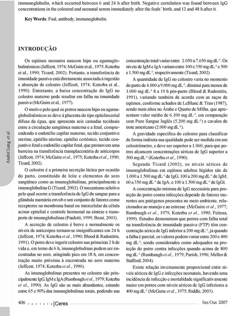 INTRODUÇÃO André Lang et al. Os eqüinos neonatos nascem hipo ou agamaglobulinêmicos (Jeffcott, 1974; McGuire et al., 1975; Koterba et al., 1990; Tizard, 2002).