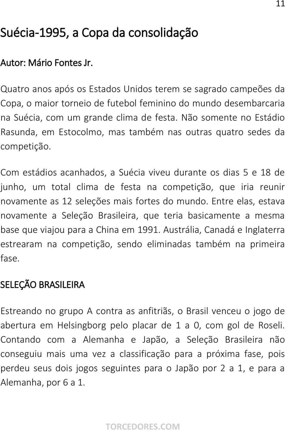 Não somente no Estádio Rasunda, em Estocolmo, mas também nas outras quatro sedes da competição.