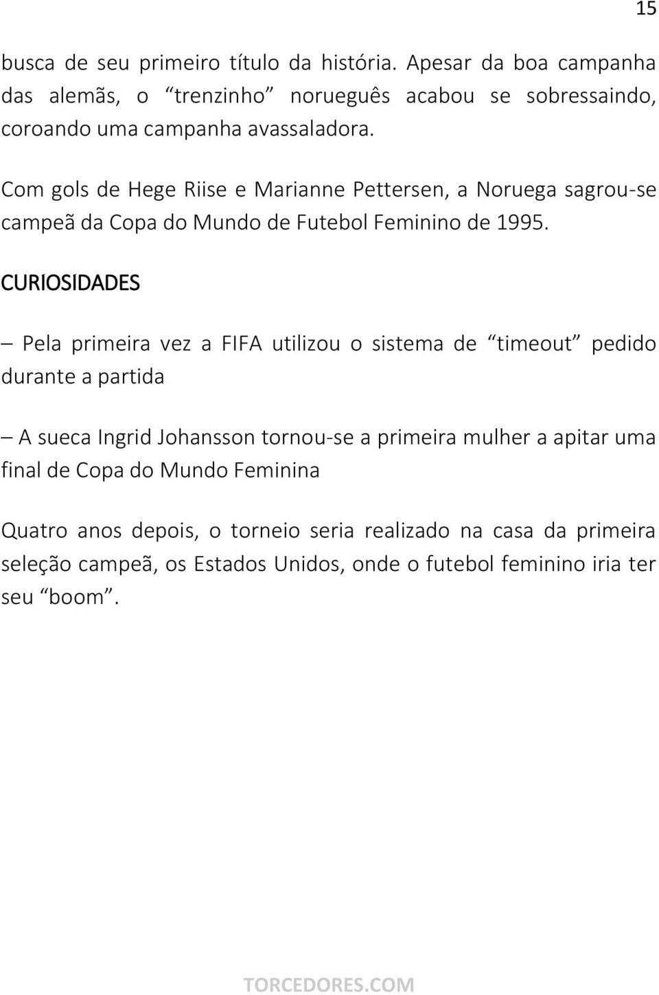 Com gols de Hege Riise e Marianne Pettersen, a Noruega sagrou-se campeã da Copa do Mundo de Futebol Feminino de 1995.