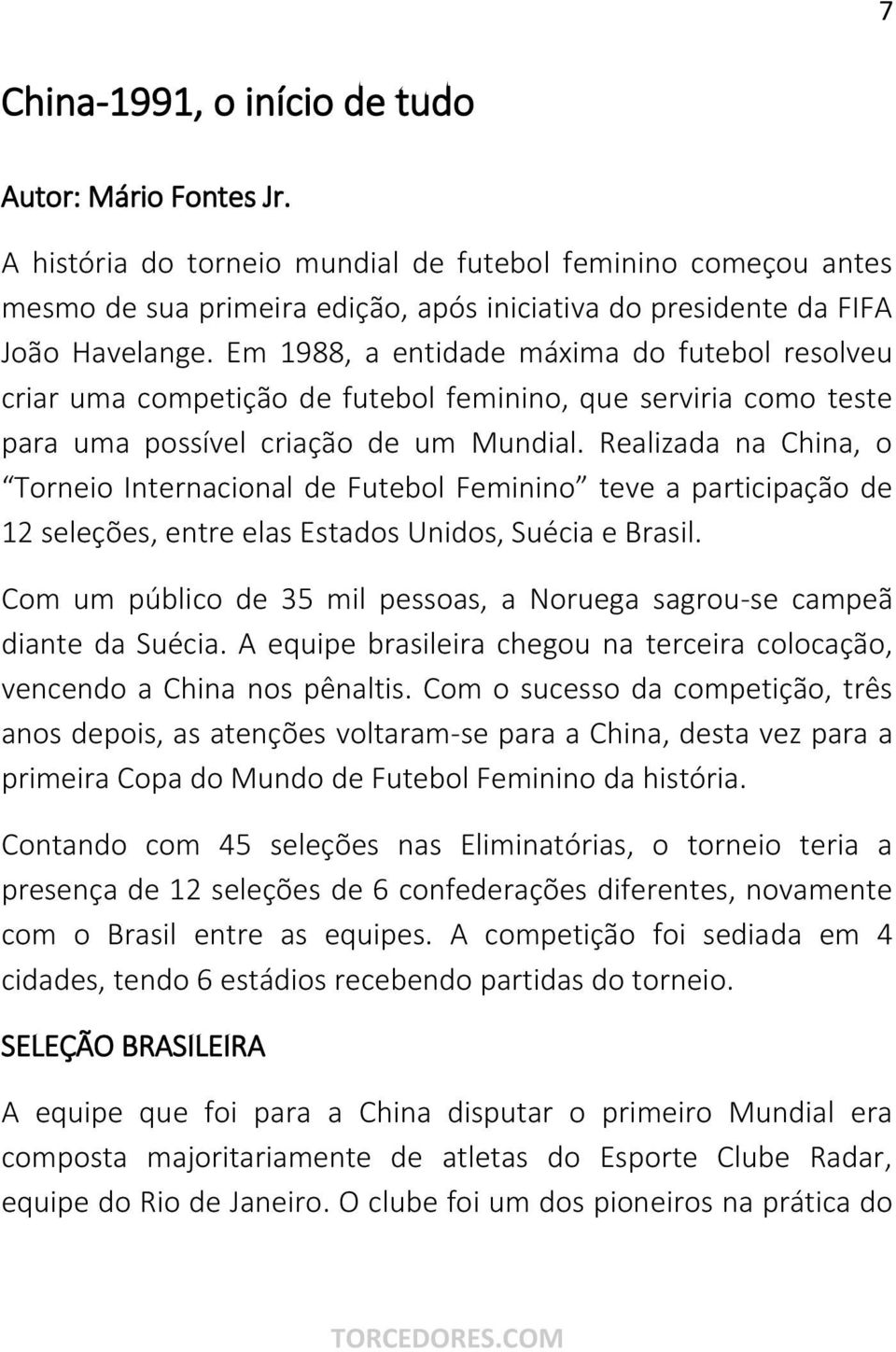 Em 1988, a entidade máxima do futebol resolveu criar uma competição de futebol feminino, que serviria como teste para uma possível criação de um Mundial.