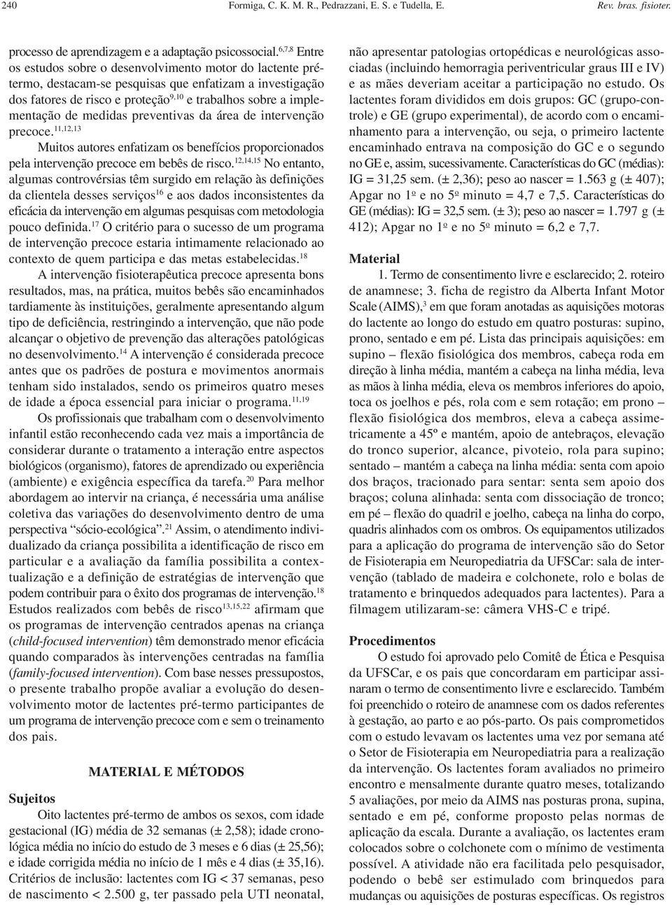 medidas preventivas da área de intervenção precoce. 11,1,13 Muitos autores enfatizam os benefícios proporcionados pela intervenção precoce em bebês de risco.