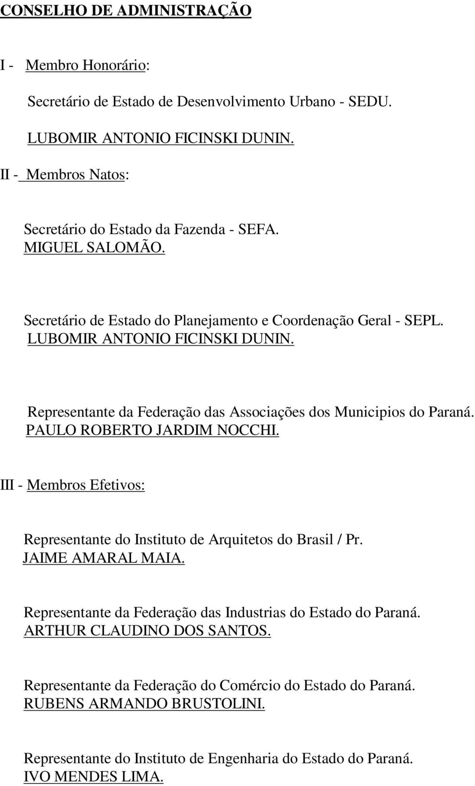 Representante da Federação das Associações dos Municipios do Paraná. PAULO ROBERTO JARDIM NOCCHI. III - Membros Efetivos: Representante do Instituto de Arquitetos do Brasil / Pr.