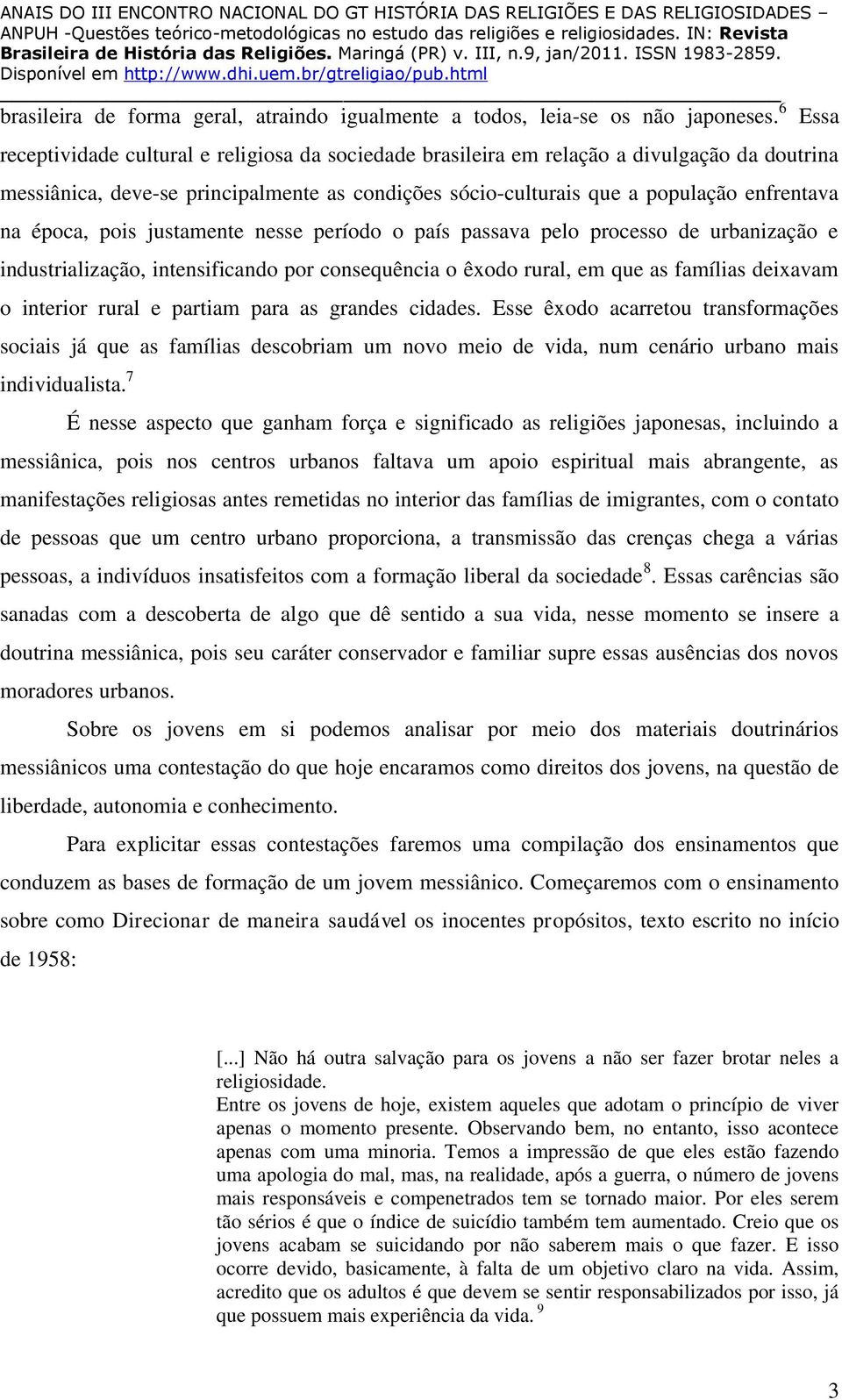 pois justamente nesse período o país passava pelo processo de urbanização e industrialização, intensificando por consequência o êxodo rural, em que as famílias deixavam o interior rural e partiam