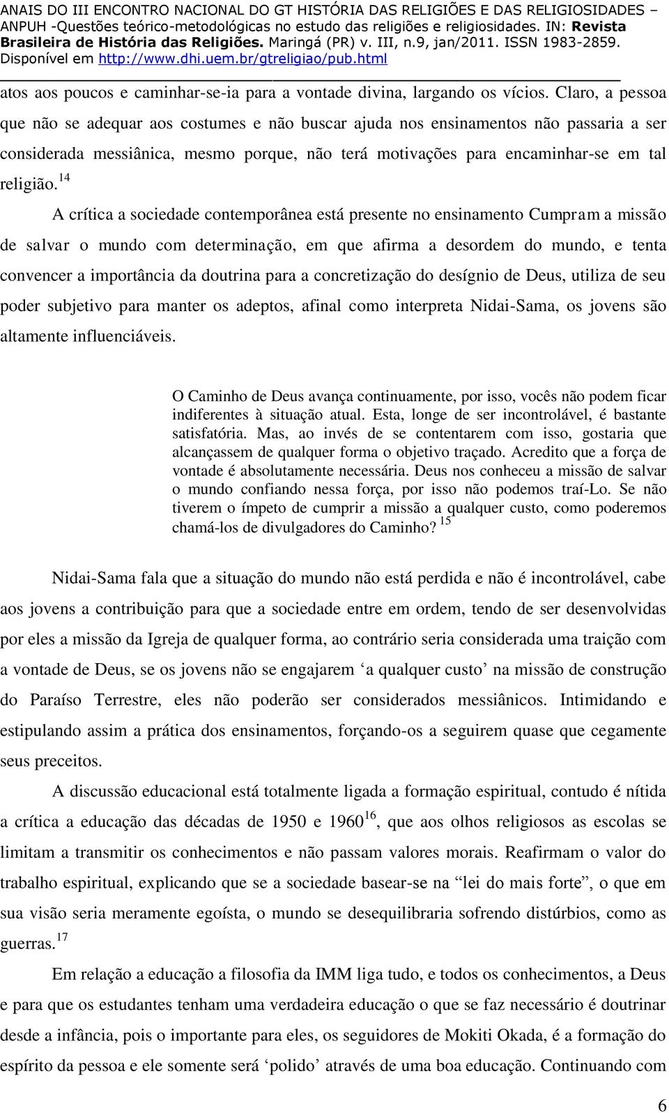 14 A crítica a sociedade contemporânea está presente no ensinamento Cumpram a missão de salvar o mundo com determinação, em que afirma a desordem do mundo, e tenta convencer a importância da doutrina