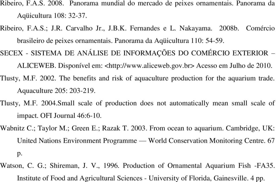 br> Acesso em Julho de 2010. Tlusty, M.F. 2002. The benefits and risk of aquaculture production for the aquarium trade. Aquaculture 205: 203-219. Tlusty, M.F. 2004.