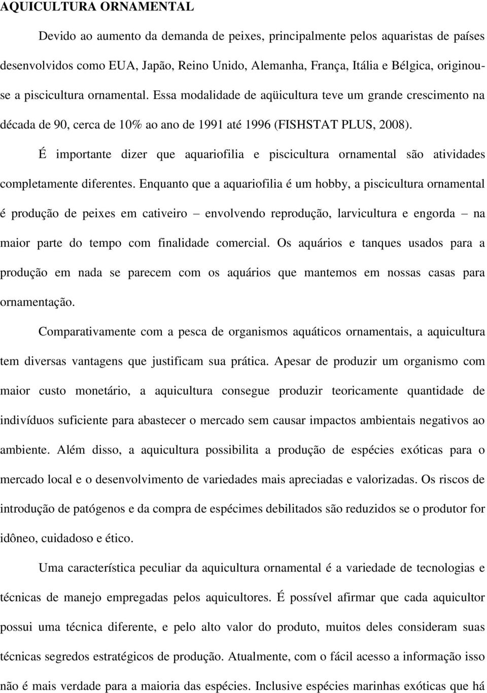 É importante dizer que aquariofilia e piscicultura ornamental são atividades completamente diferentes.