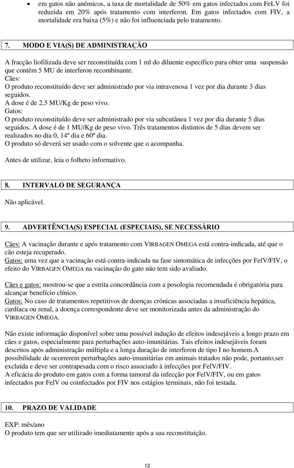 MODO E VIA(S) DE ADMINISTRAÇÃO A fracção liofilizada deve ser reconstituída com 1 ml do diluente específico para obter uma suspensão que contêm 5 MU de interferon recombinante.