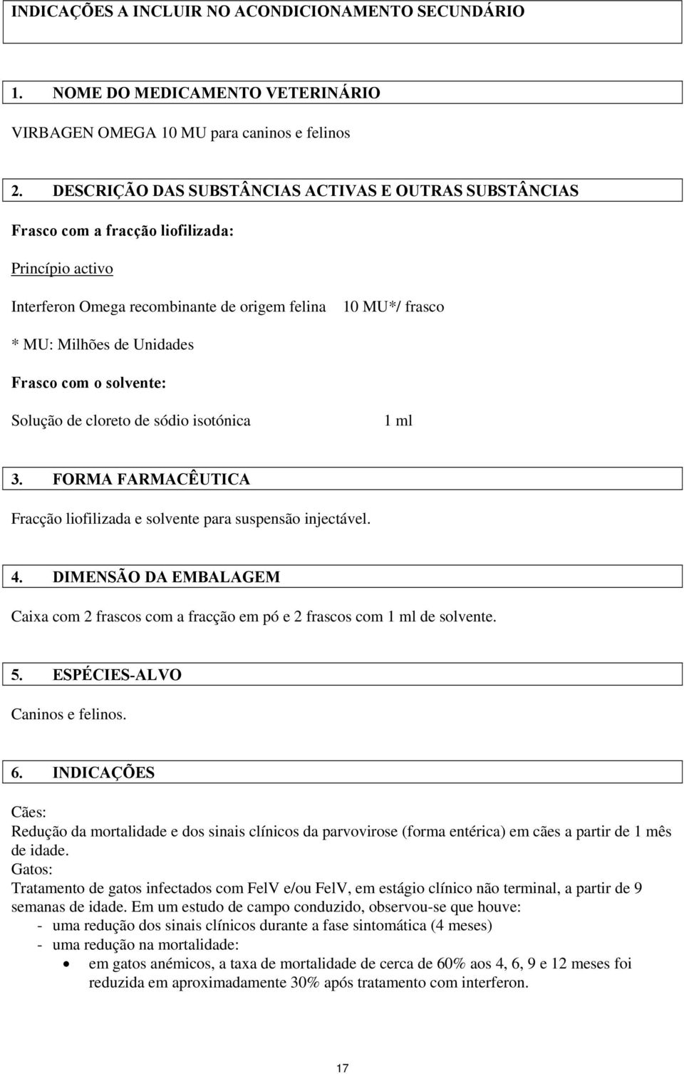 Frasco com o solvente: Solução de cloreto de sódio isotónica 1 ml 3. FORMA FARMACÊUTICA Fracção liofilizada e solvente para suspensão injectável. 4.