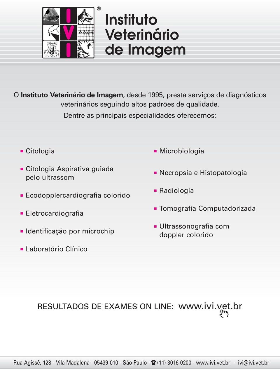 Dentre as principais especialidades oferecemos: Citologia Citologia Aspirativa guiada pelo ultrassom Ecodopplercardiografia colorido Eletrocardiografia