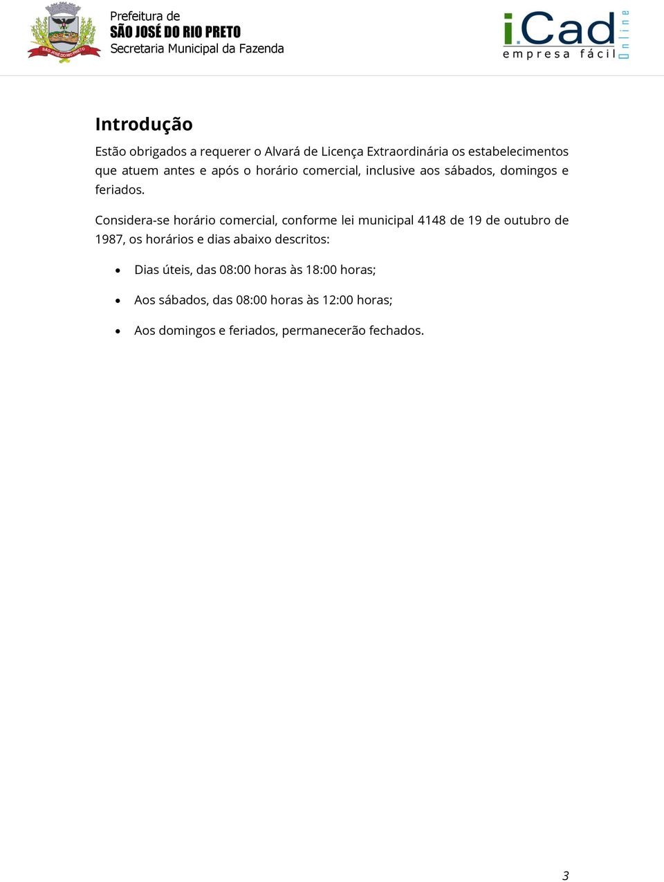 Considera-se horário comercial, conforme lei municipal 4148 de 19 de outubro de 1987, os horários e dias