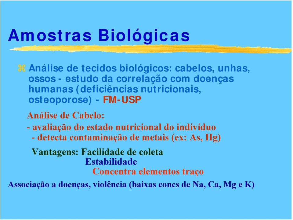 estado nutricional do indivíduo - detecta contaminação de metais (ex: As, Hg) Vantagens: Facilidade de