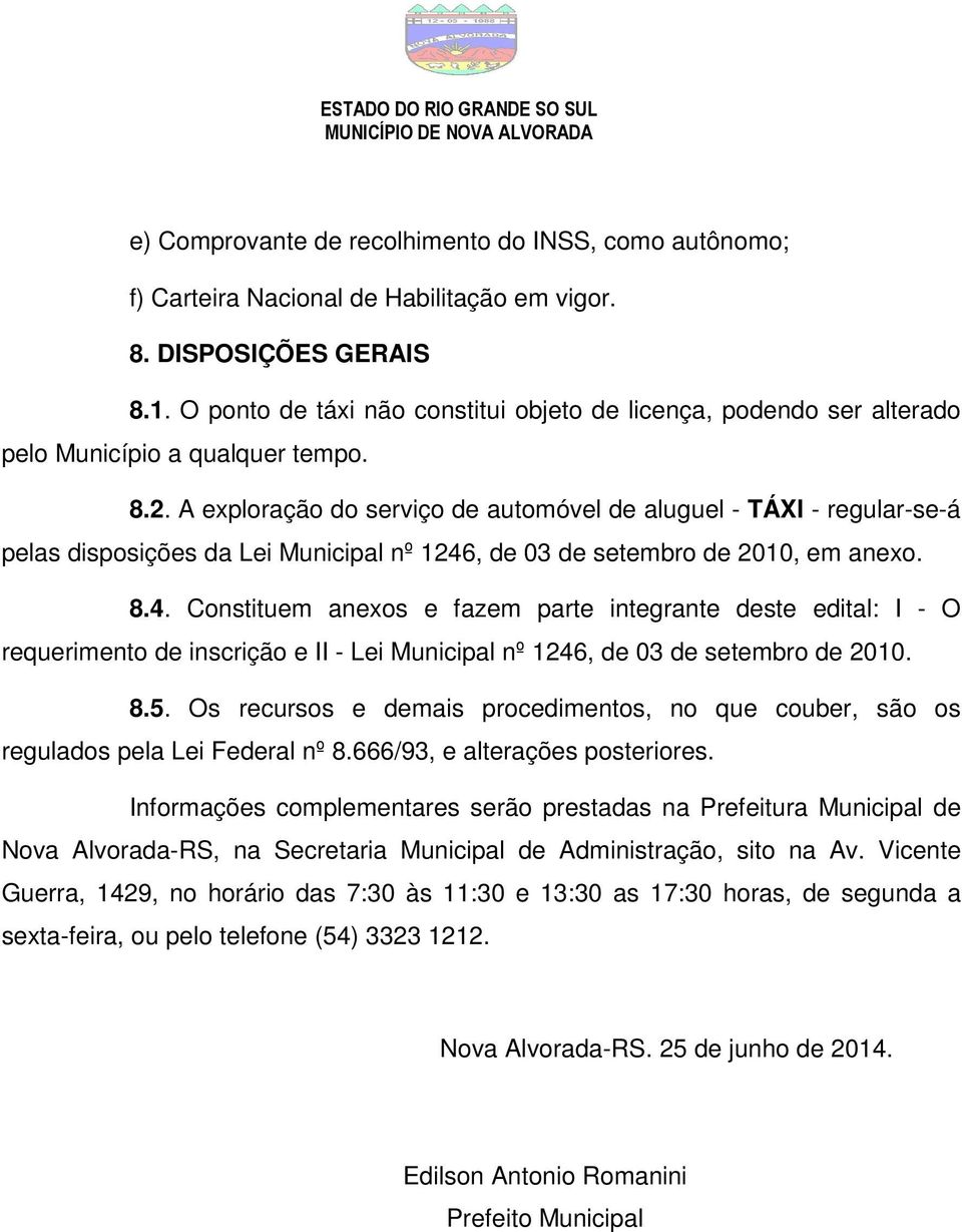 A exploração do serviço de automóvel de aluguel - TÁXI - regular-se-á pelas disposições da Lei Municipal nº 1246