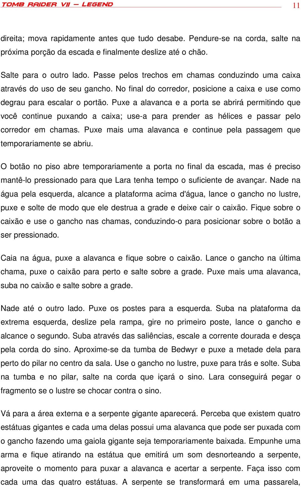 Puxe a alavanca e a porta se abrirá permitindo que você continue puxando a caixa; use-a para prender as hélices e passar pelo corredor em chamas.